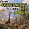 How Do Dinosaurs Fit Into the Bible? (Stream Now)