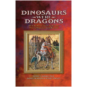 Dinosaurs Were Dragons: 101 of the Most Convincing Accounts Proving Dinosaurs Lived Recently (eBook)